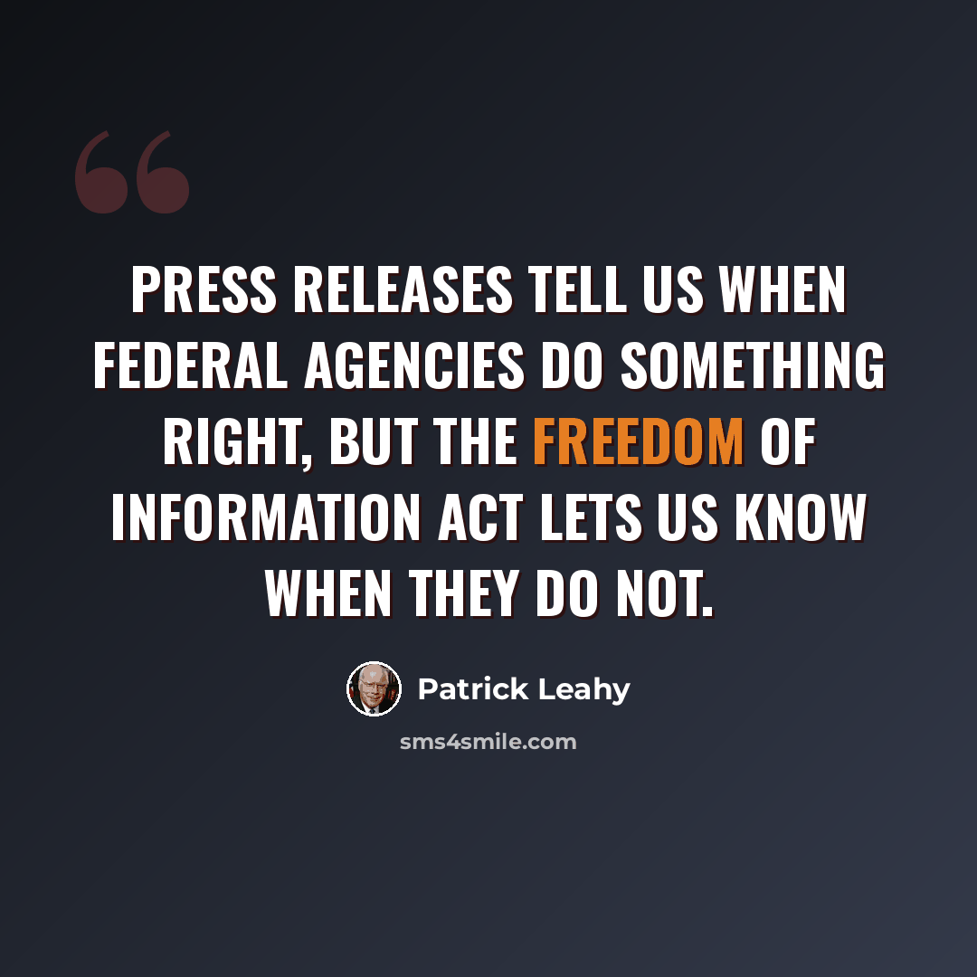 “Press releases tell us when federal agencies do something right, but the Freedom of Information Act lets us know when they do not.” quote by Patrick Leahy
