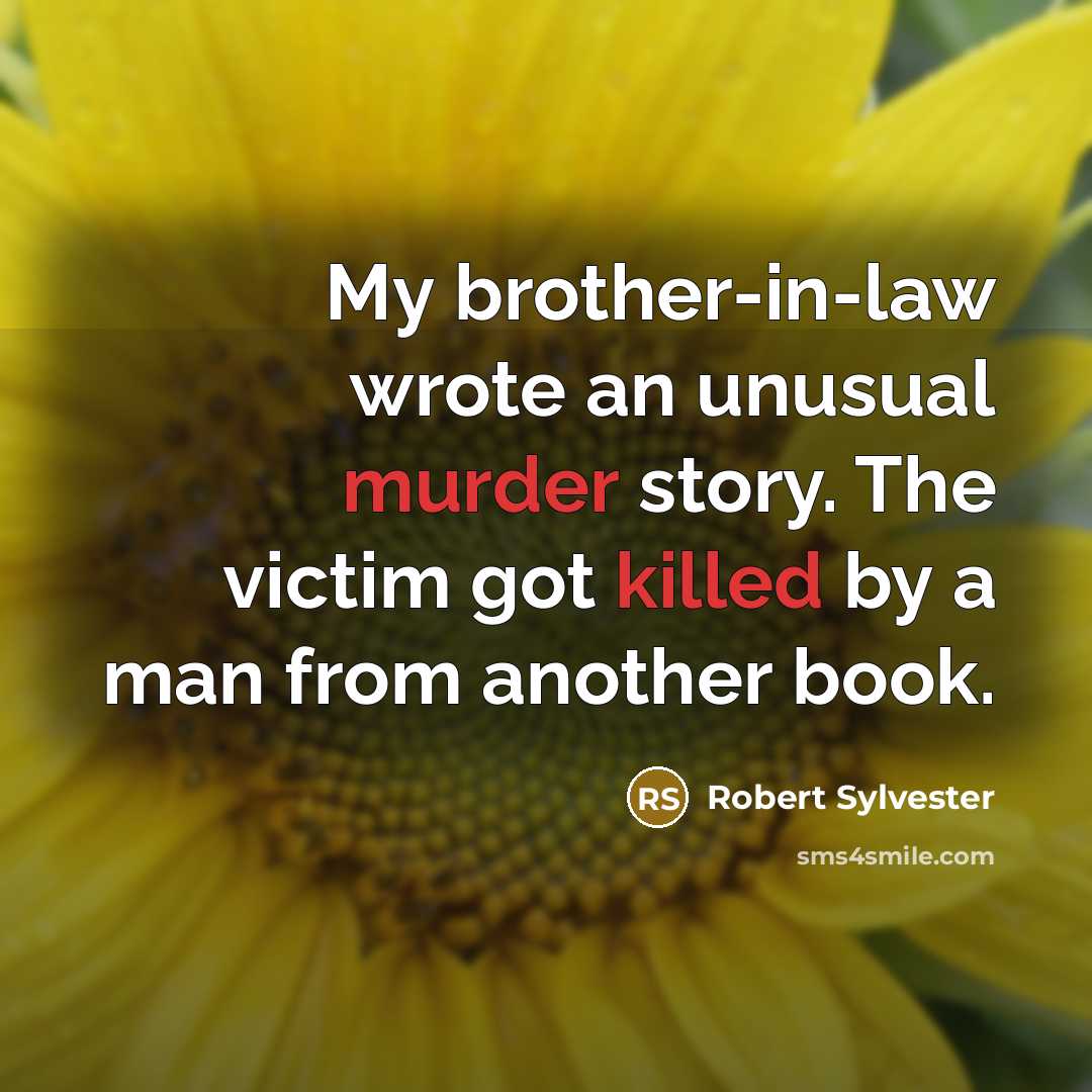 “My brother-in-law wrote an unusual murder story. The victim got killed by a man from another book.” quote by Robert Sylvester