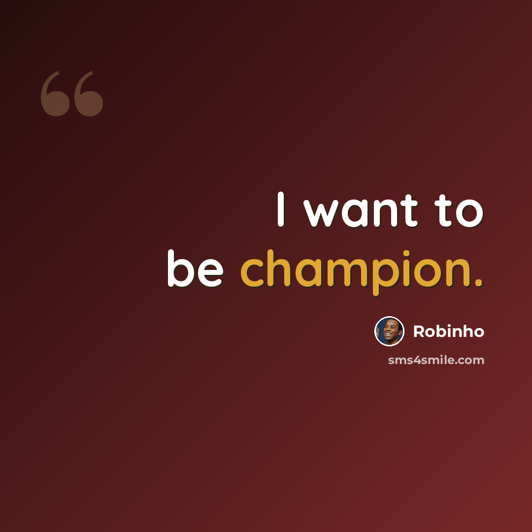 “I want to be champion.” quote by Robinho
