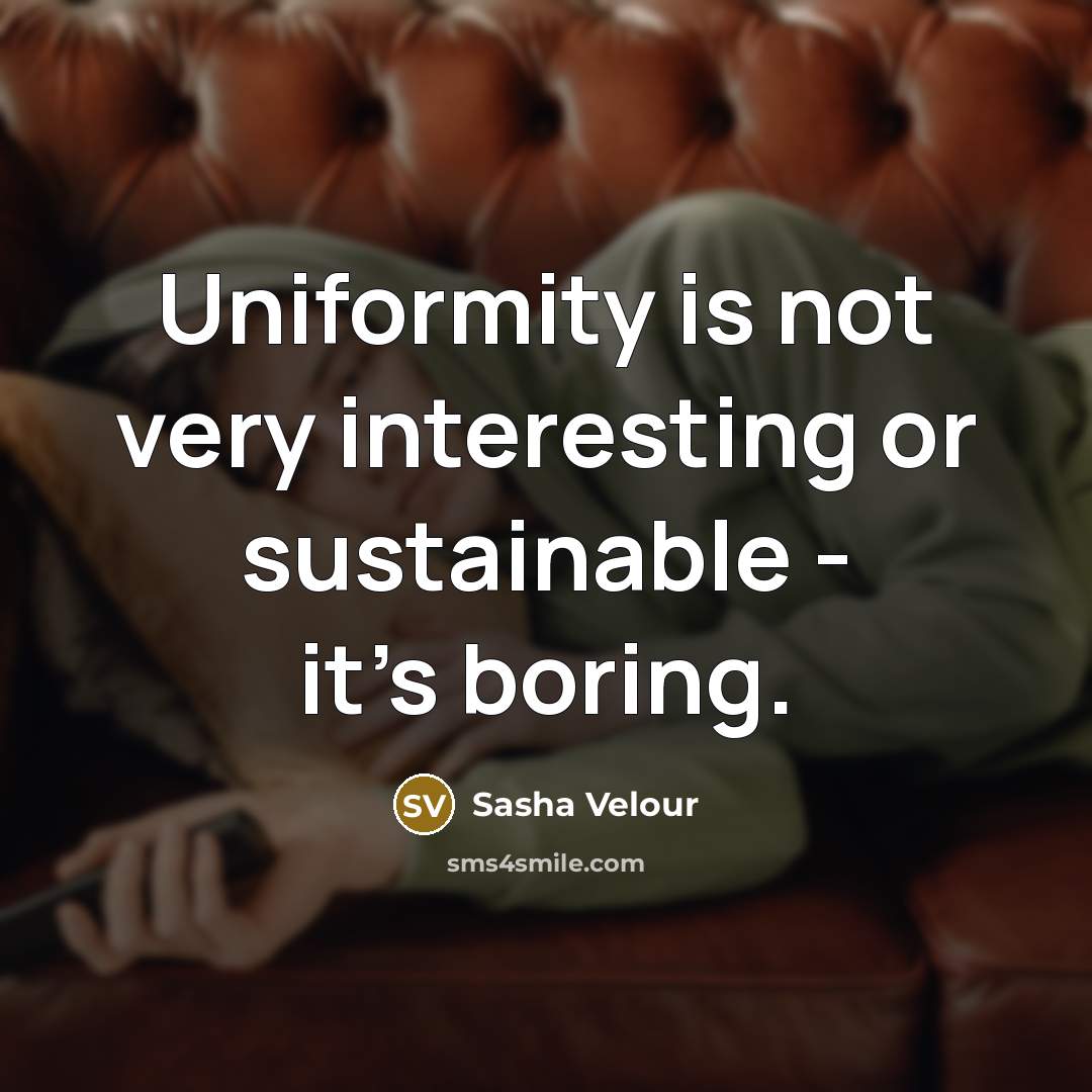 “Uniformity is not very interesting or sustainable - it's boring.” quote by Sasha Velour