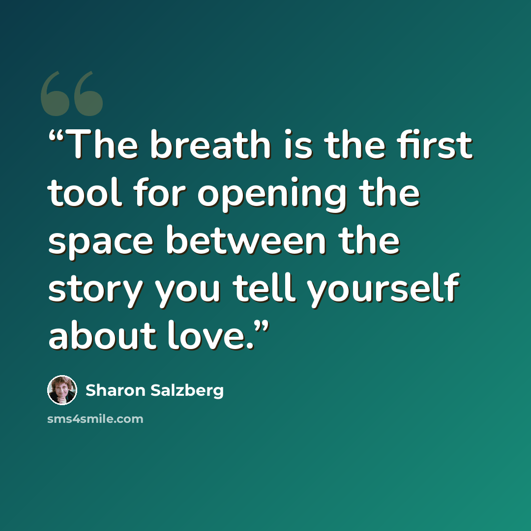 “The breath is the first tool for opening the space between the story you tell yourself about love.” quote by Sharon Salzberg