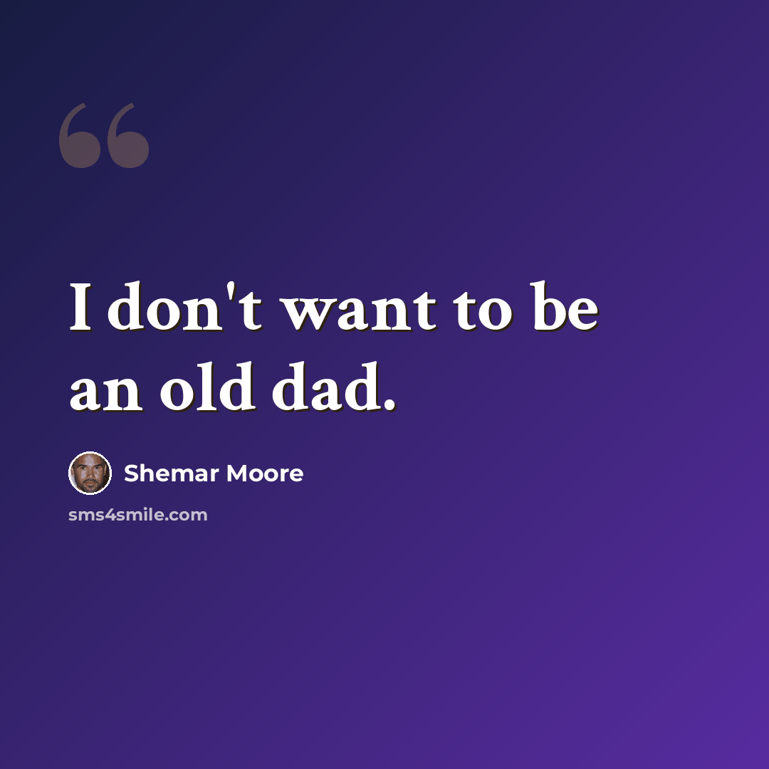 “I don't want to be an old dad.” quote by Shemar Moore