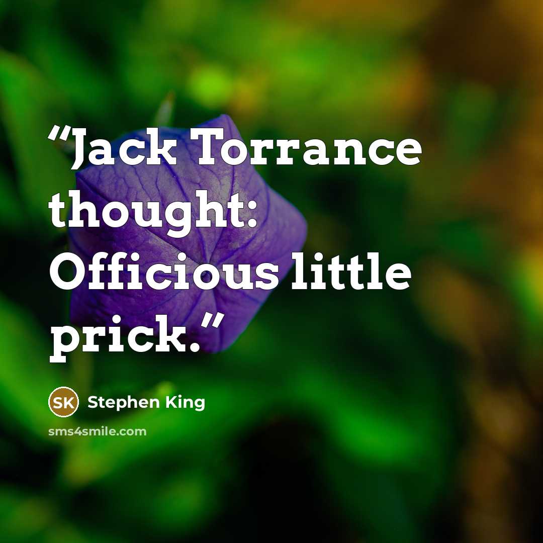 “Jack Torrance thought: Officious little prick.” quote by Stephen King
