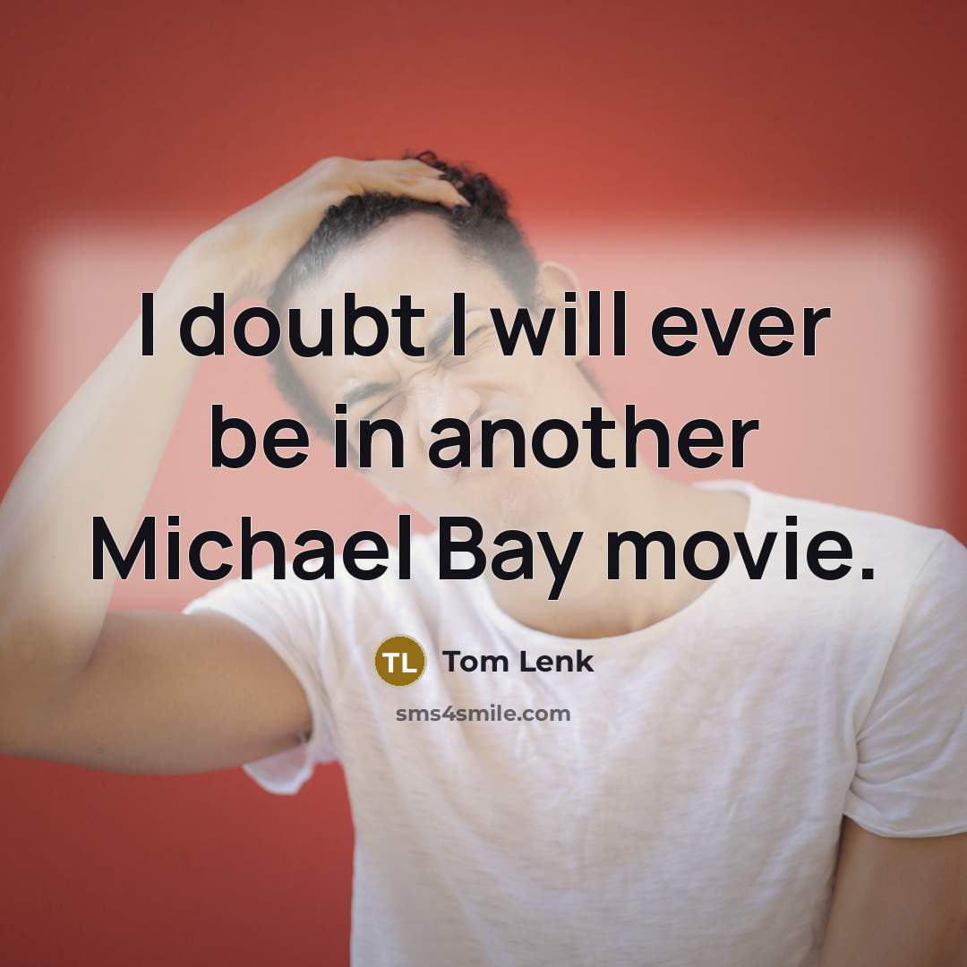 “I doubt I will ever be in another Michael Bay movie.” quote by Tom Lenk