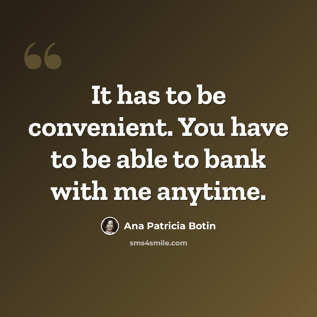 “It has to be convenient. You have to be able to bank with me anytime.” quote by Ana Patricia Botin