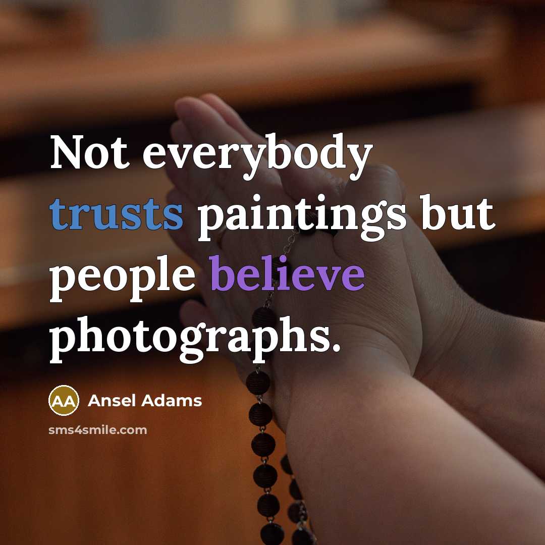 “Not everybody trusts paintings but people believe photographs.” quote by Ansel Adams