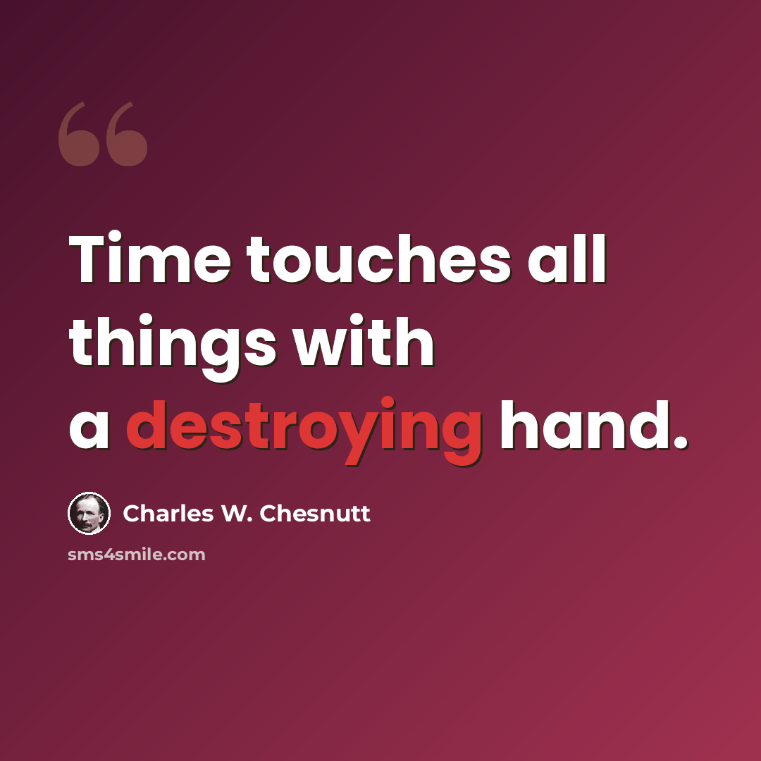 “Time touches all things with a destroying hand.” quote by Charles W. Chesnutt