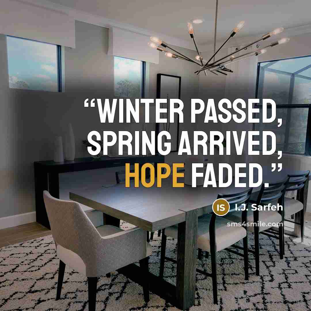 “Winter passed, spring arrived, hope faded.” quote by I.J. Sarfeh