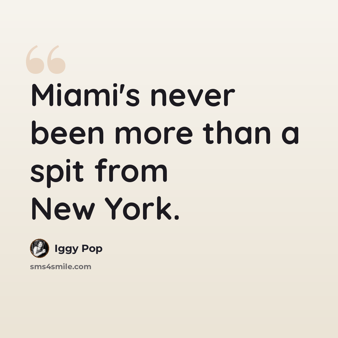 “Miami's never been more than a spit from New York.” quote by Iggy Pop