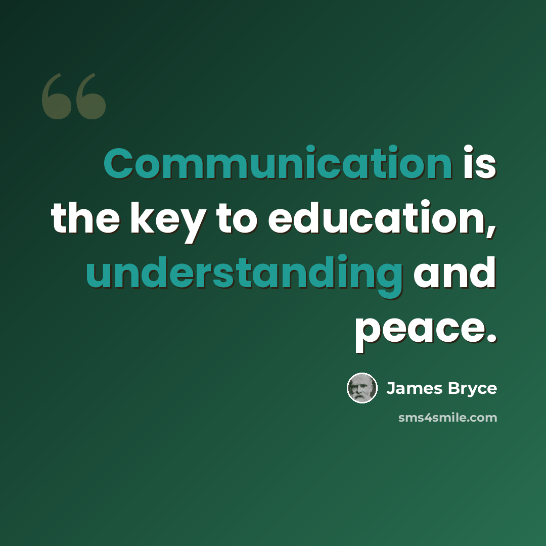 “Communication is the key to education, understanding and peace.” quote by James Bryce