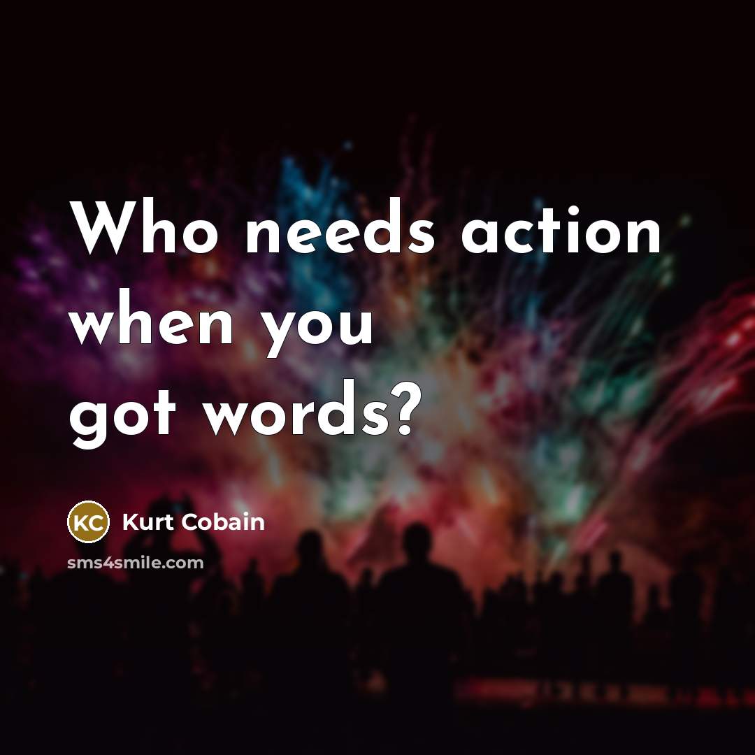 “Who needs action when you got words?” quote by Kurt Cobain