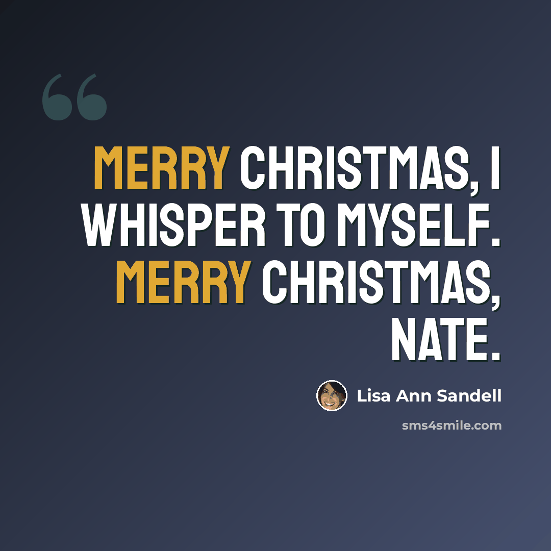 “Merry Christmas, I whisper to myself. Merry Christmas, Nate.” quote by Lisa Ann Sandell