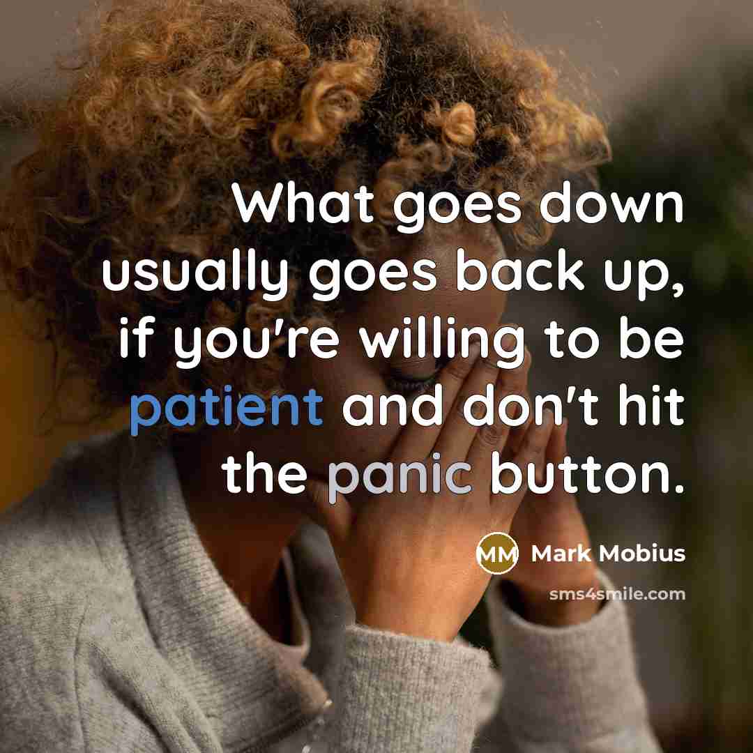 “What goes down usually goes back up, if you're willing to be patient and don't hit the panic button.” quote by Mark Mobius
