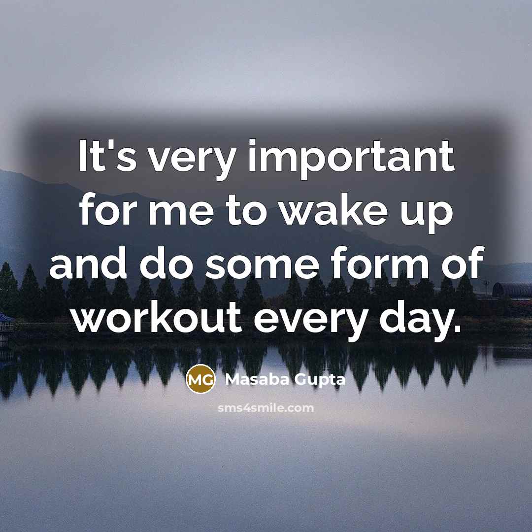 “It's very important for me to wake up and do some form of workout every day.” quote by Masaba Gupta
