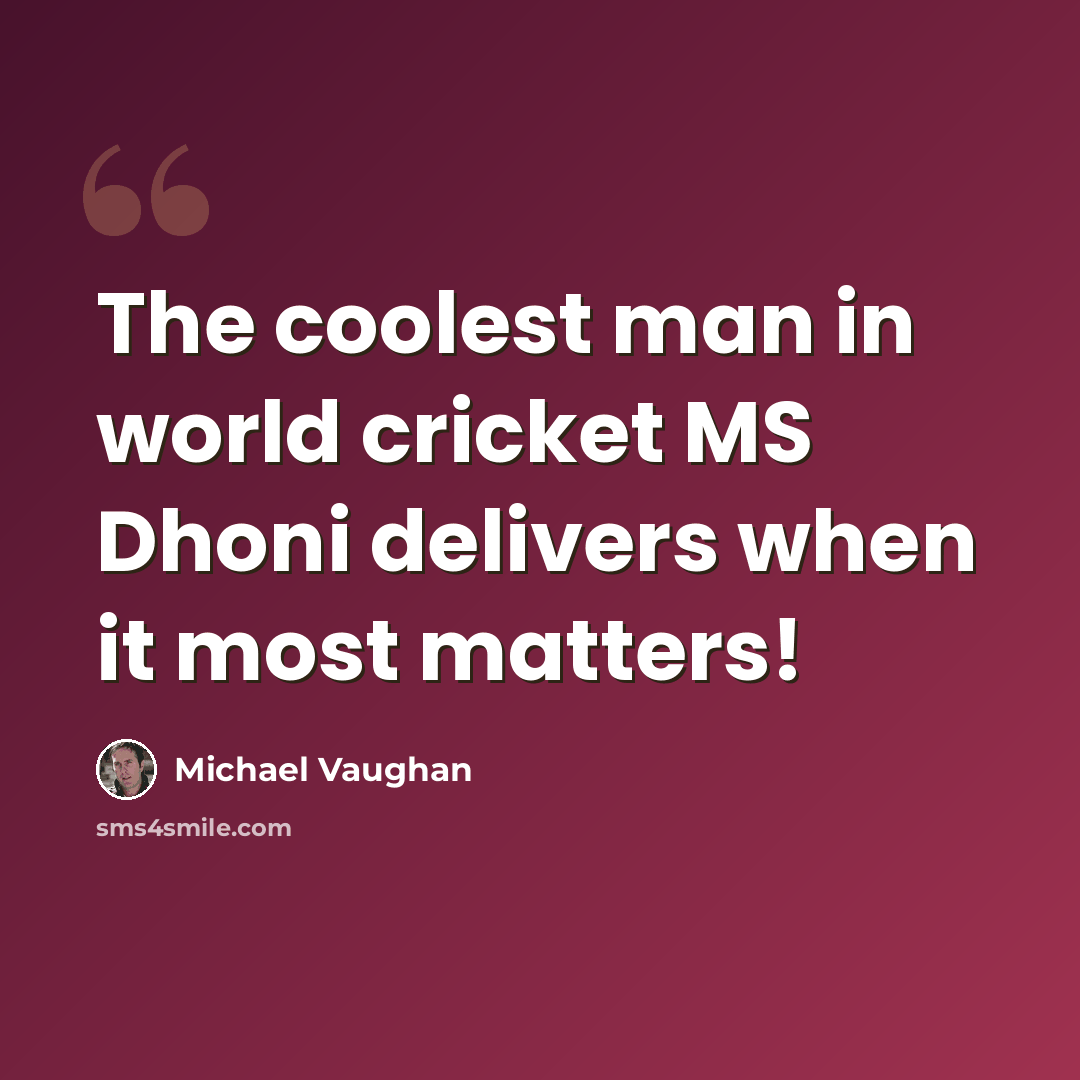 “The coolest man in world cricket MS Dhoni delivers when it most matters!” quote by Michael Vaughan