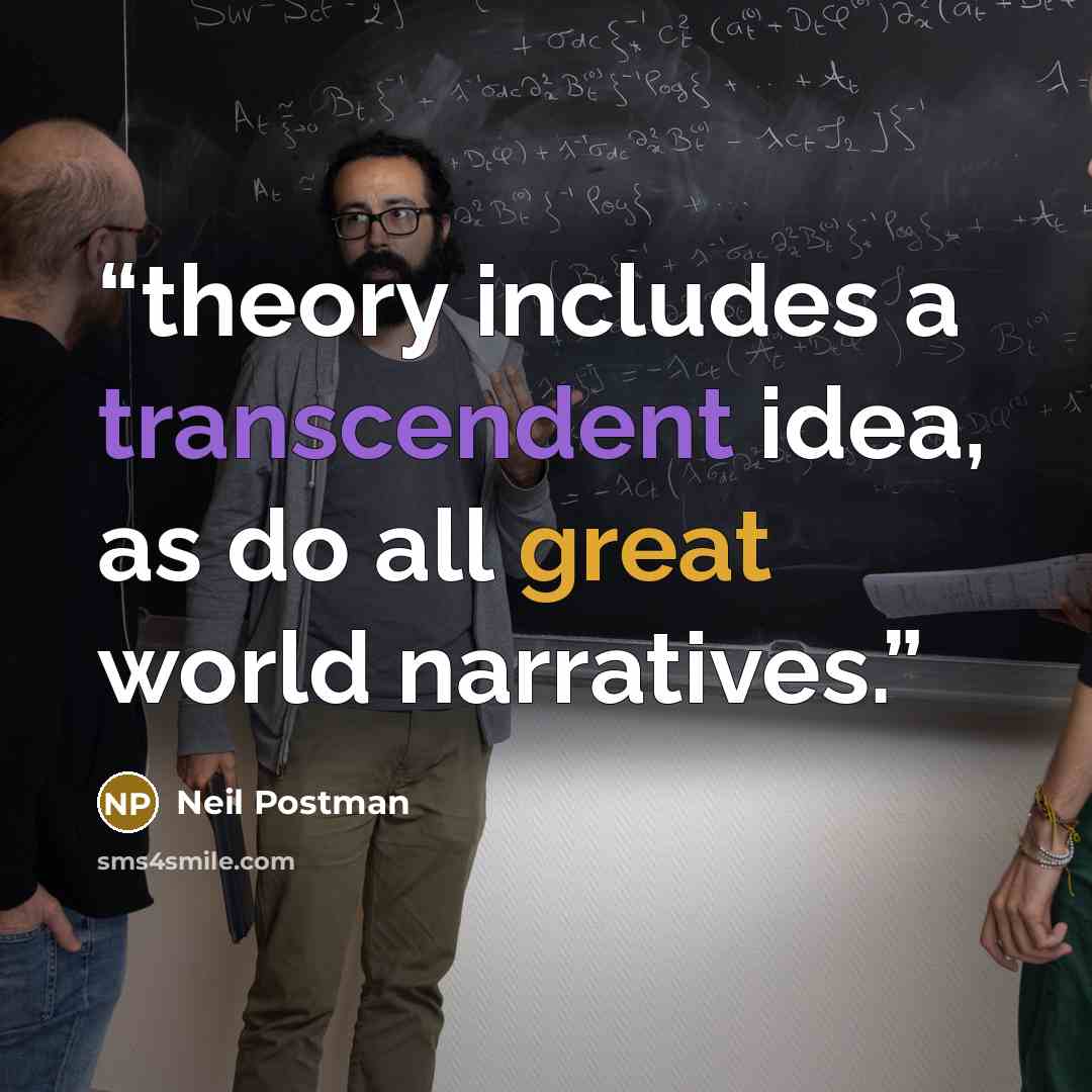 “theory includes a transcendent idea, as do all great world narratives.” quote by Neil Postman