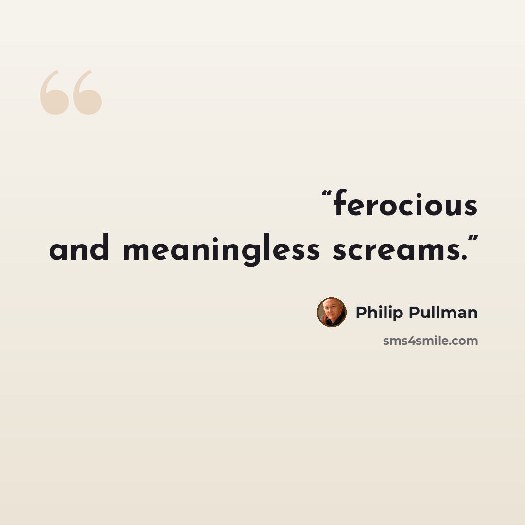 “ferocious and meaningless screams.” quote by Philip Pullman