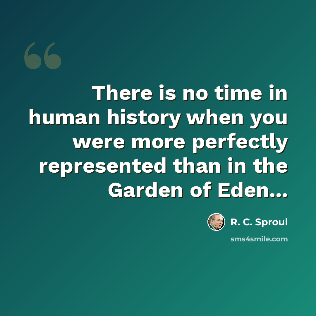 “There is no time in human history when you were more perfectly represented than in the Garden of Eden...” quote by R. C. Sproul