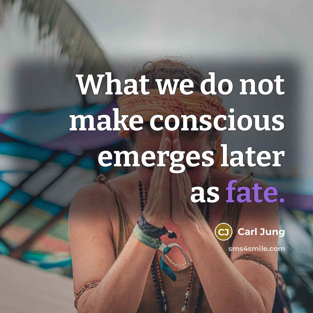“What we do not make conscious emerges later as fate.” quote by Carl Jung