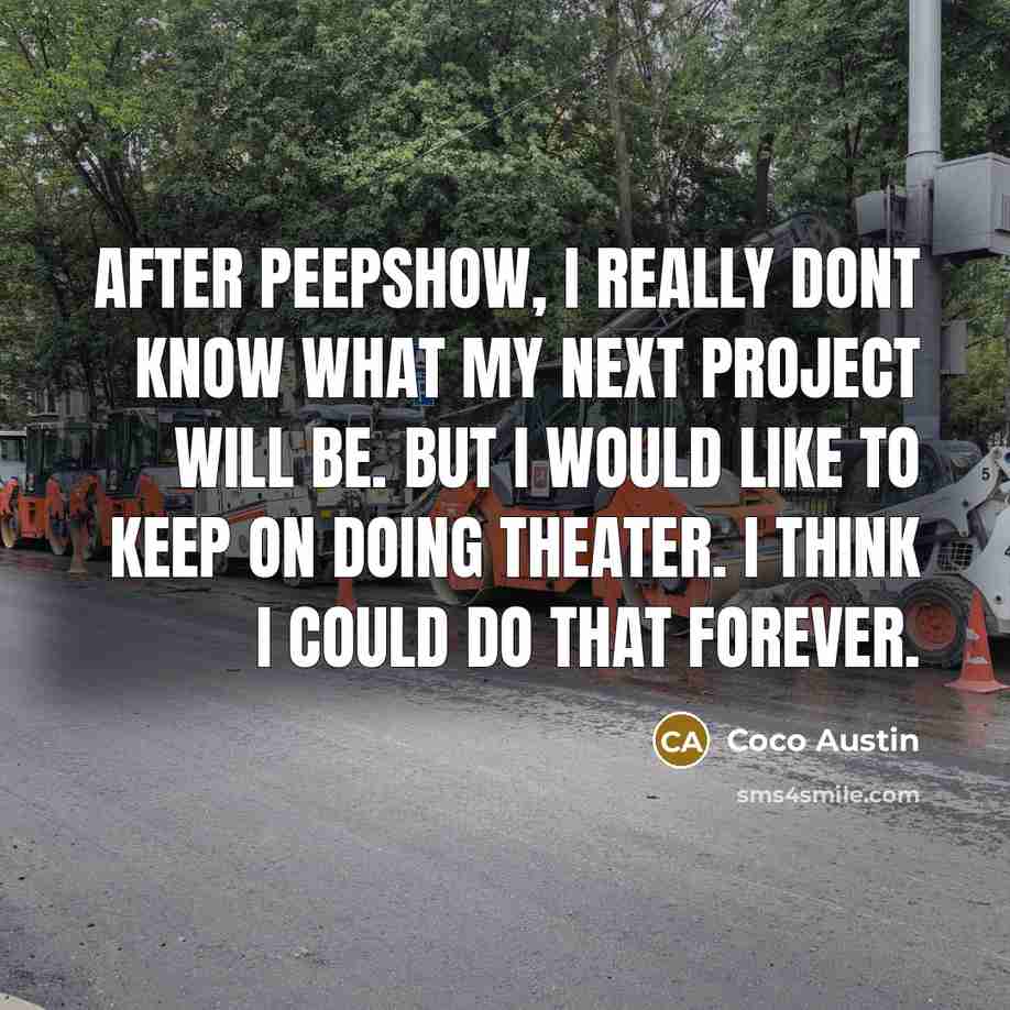 “After Peepshow, I really dont know what my next project will be. But I would like to keep on doing theater. I think I could do that forever.” quote by Coco Austin