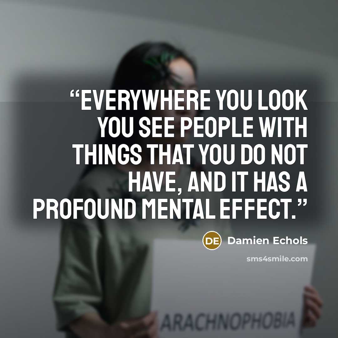 “Everywhere you look you see people with things that you do not have, and it has a profound mental effect.” quote by Damien Echols