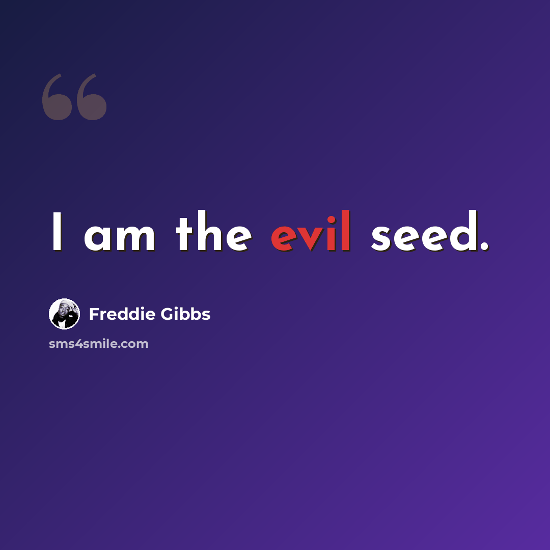 “I am the evil seed.” quote by Freddie Gibbs