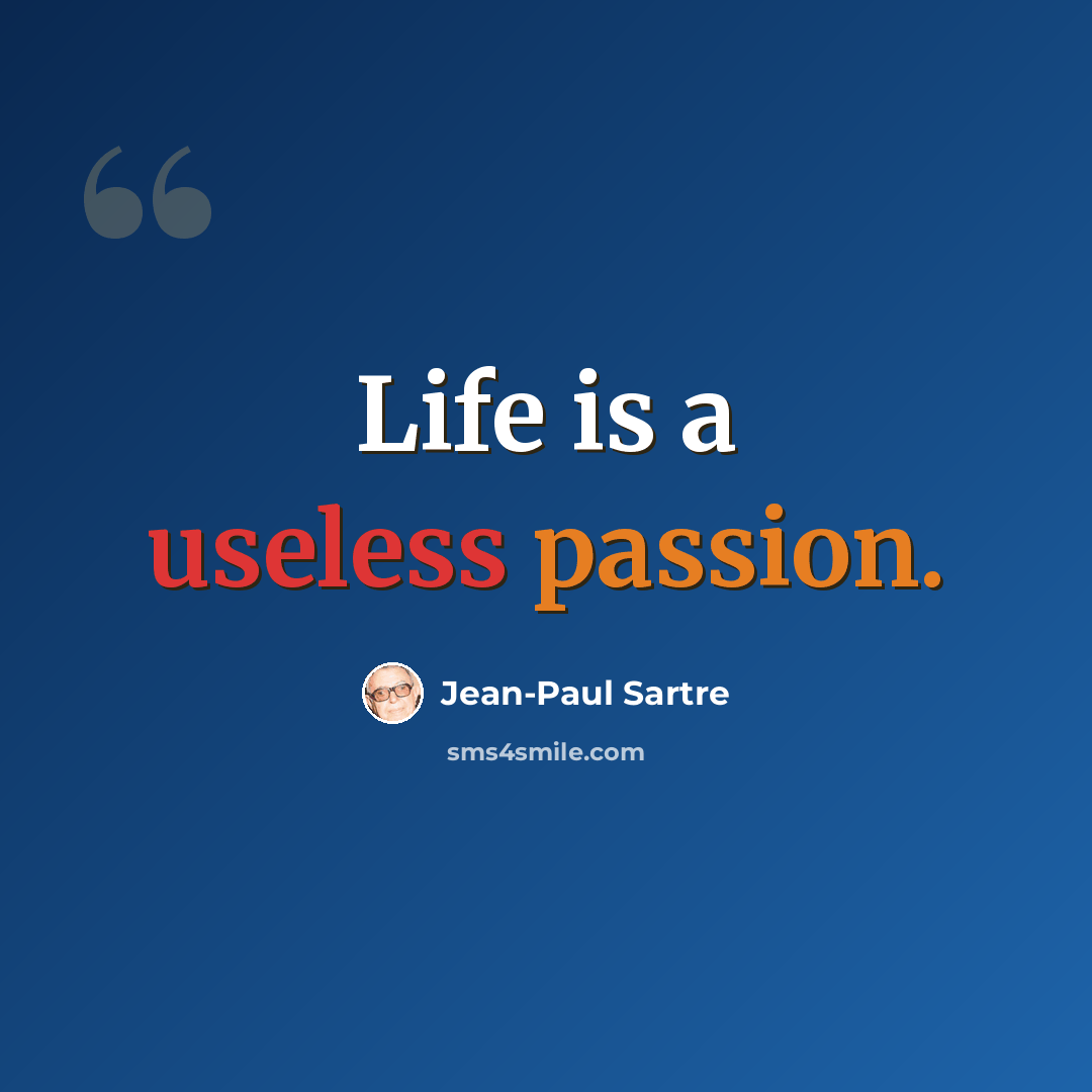 “Life is a useless passion.” quote by Jean-Paul Sartre