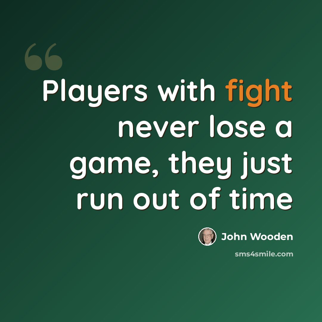 “Players with fight never lose a game, they just run out of time” quote by John Wooden