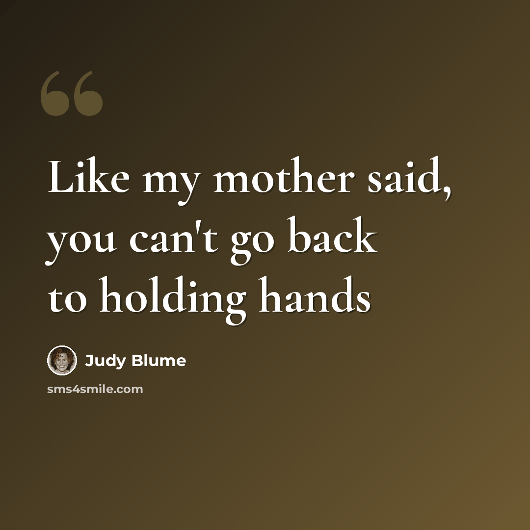 “Like my mother said, you can't go back to holding hands” quote by Judy Blume