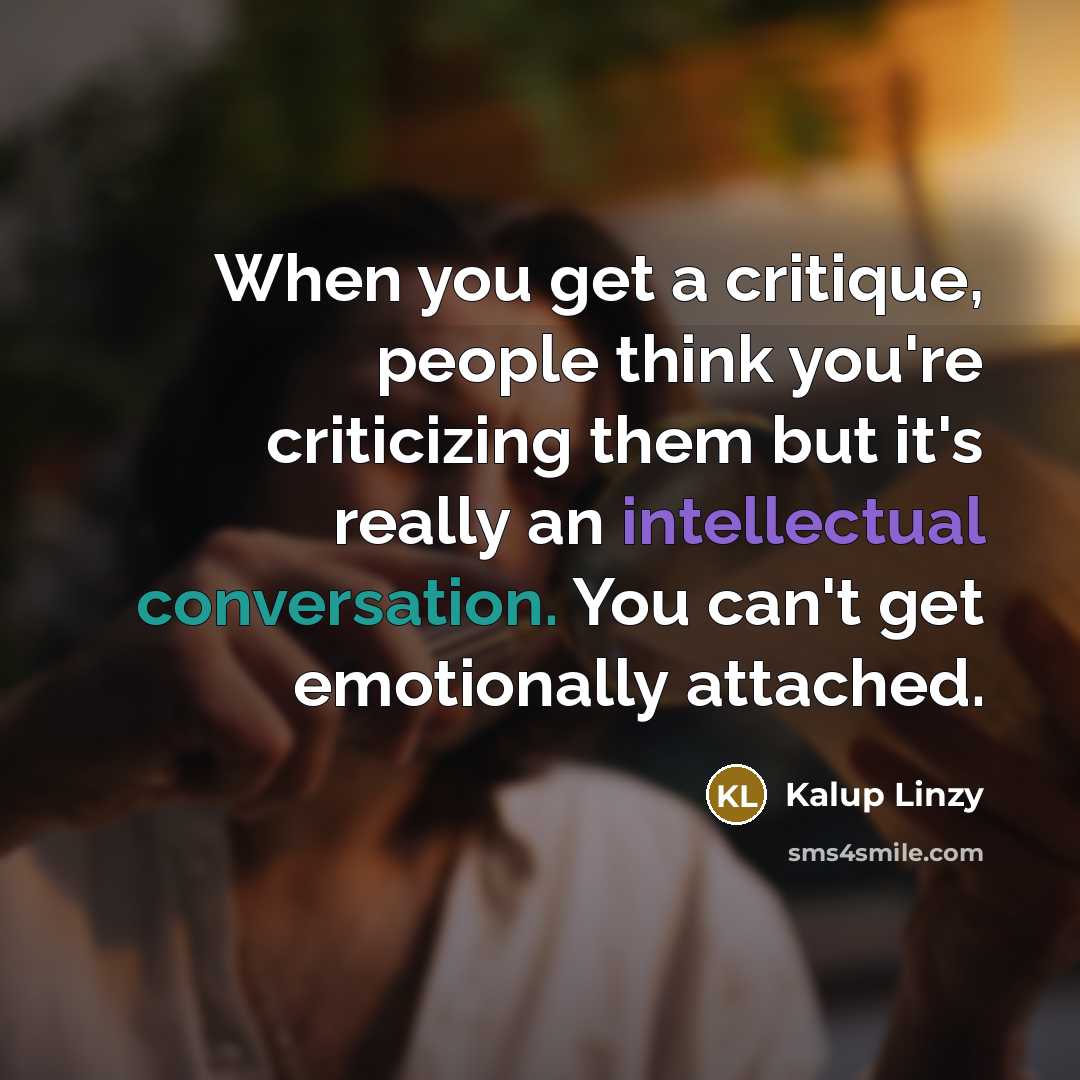 “When you get a critique, people think you're criticizing them but it's really an intellectual conversation. You can't get emotionally attached.” quote by Kalup Linzy