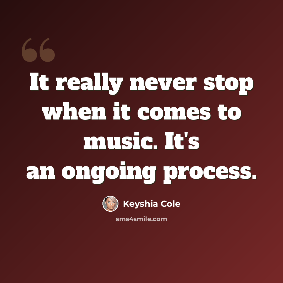 “It really never stop when it comes to music. It's an ongoing process.” quote by Keyshia Cole