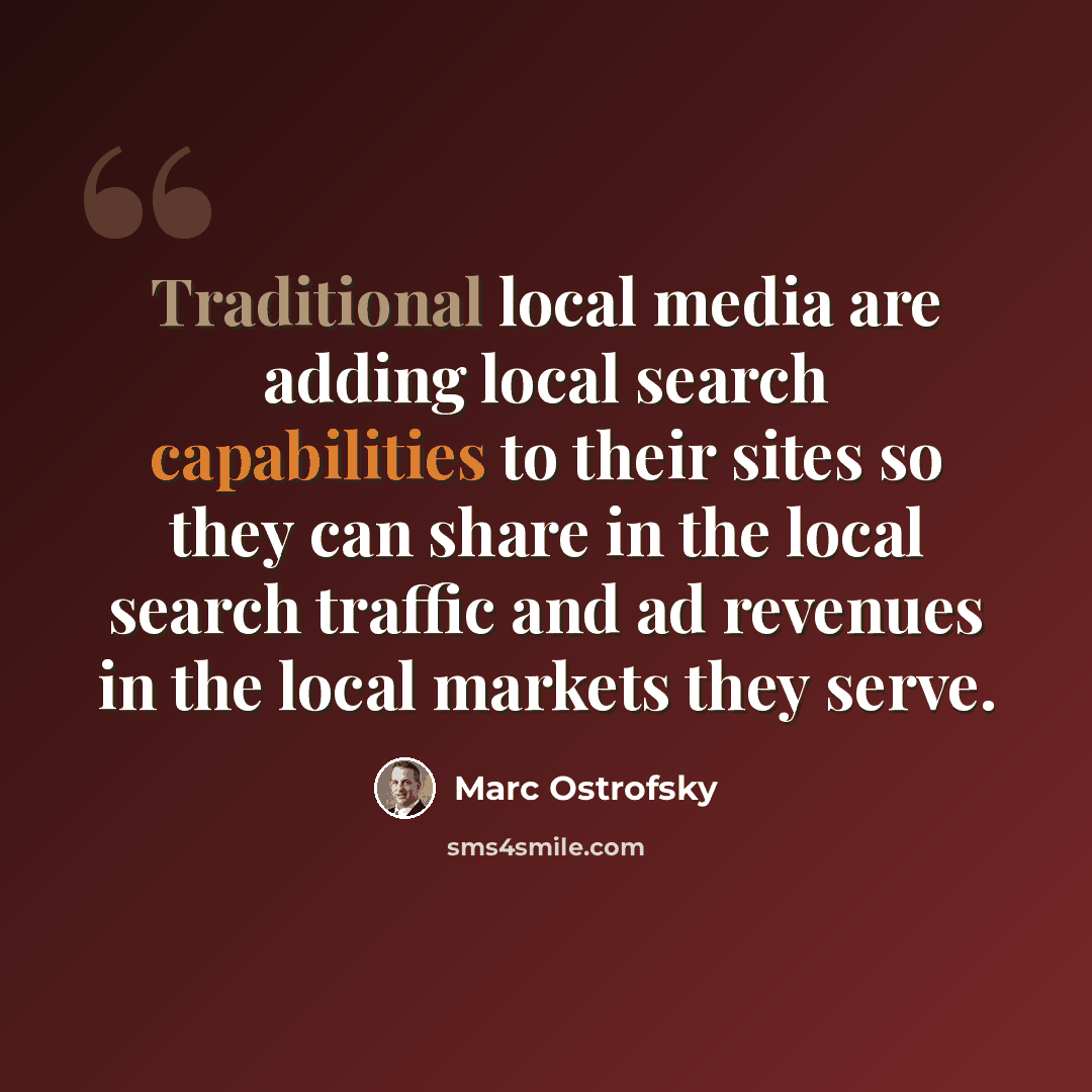 “Traditional local media are adding local search capabilities to their sites so they can share in the local search traffic and ad revenues in the local markets they serve.” quote by Marc Ostrofsky