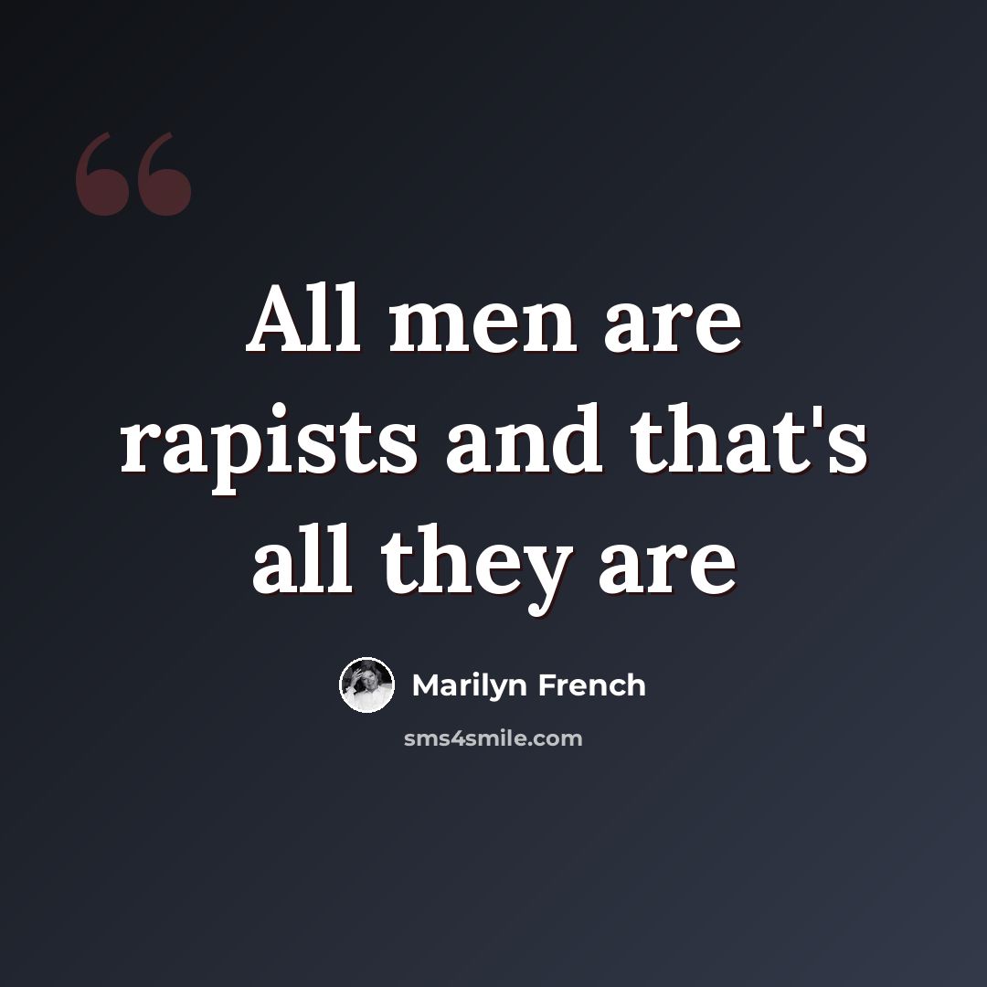 “All men are rapists and that's all they are” quote by Marilyn French