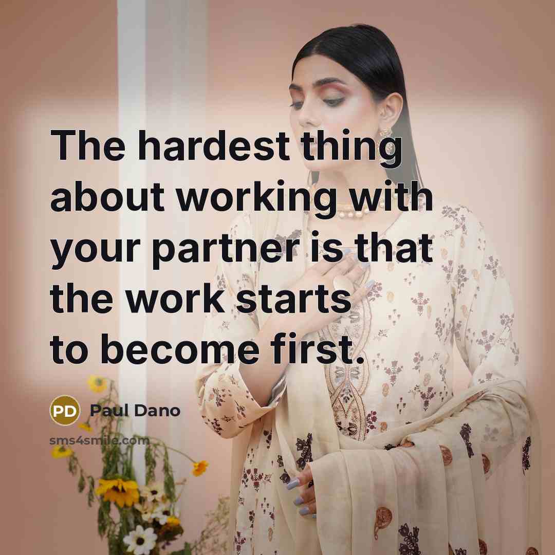 “The hardest thing about working with your partner is that the work starts to become first.” quote by Paul Dano