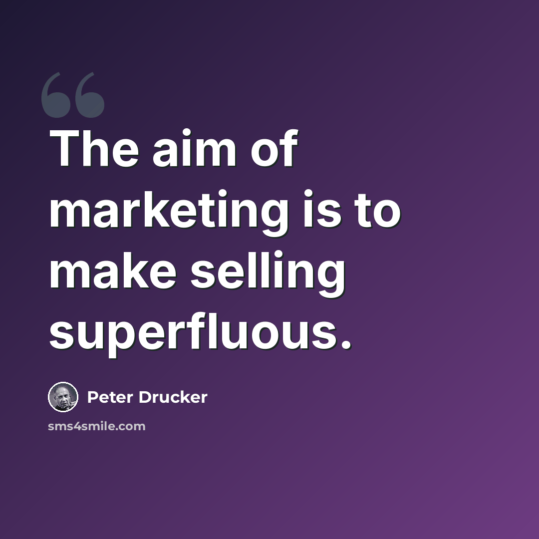 “The aim of marketing is to make selling superfluous.” quote by Peter Drucker