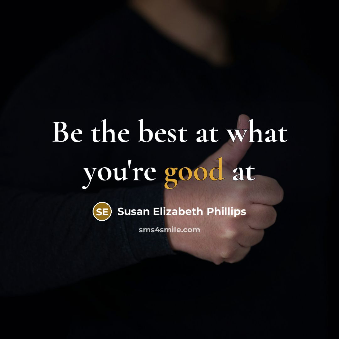 “Be the best at what you're good at” quote by Susan Elizabeth Phillips