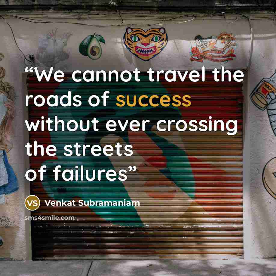 “We cannot travel the roads of success without ever crossing the streets of failures” quote by Venkat Subramaniam