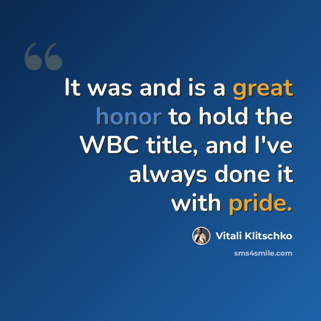 “It was and is a great honor to hold the WBC title, and I've always done it with pride.” quote by Vitali Klitschko