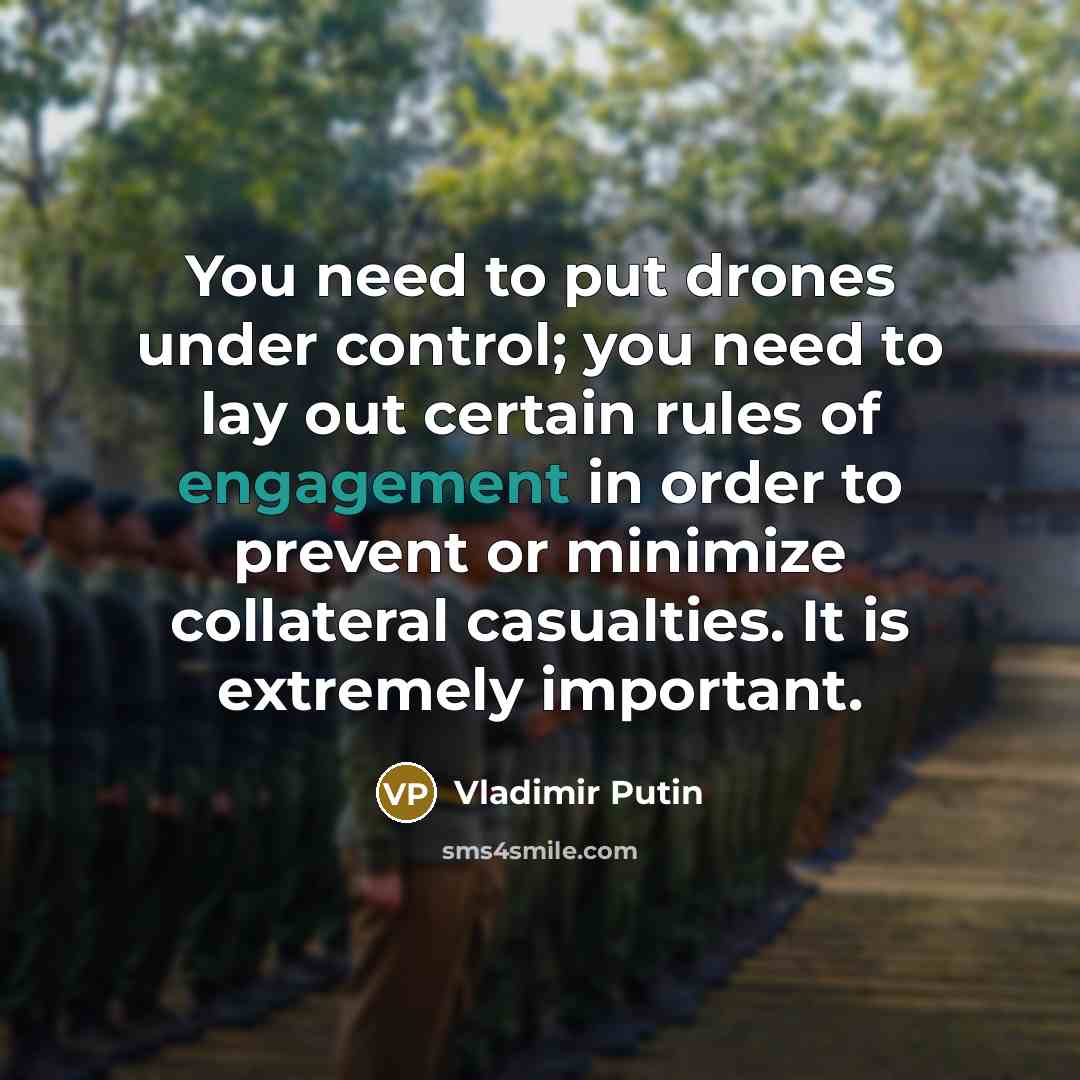 “You need to put drones under control; you need to lay out certain rules of engagement in order to prevent or minimize collateral casualties. It is extremely important.” quote by Vladimir Putin