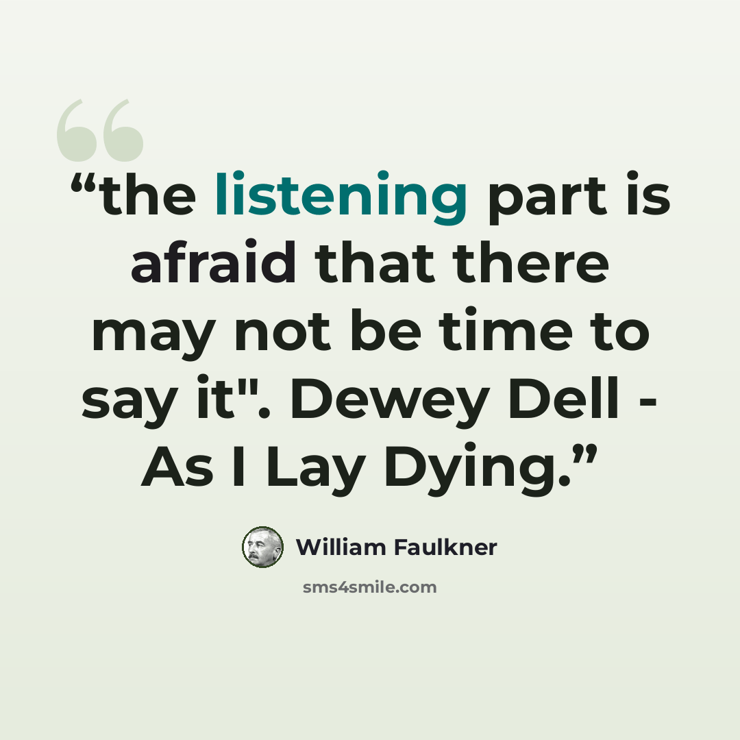 “the listening part is afraid that there may not be time to say it". Dewey Dell - As I Lay Dying.” quote by William Faulkner