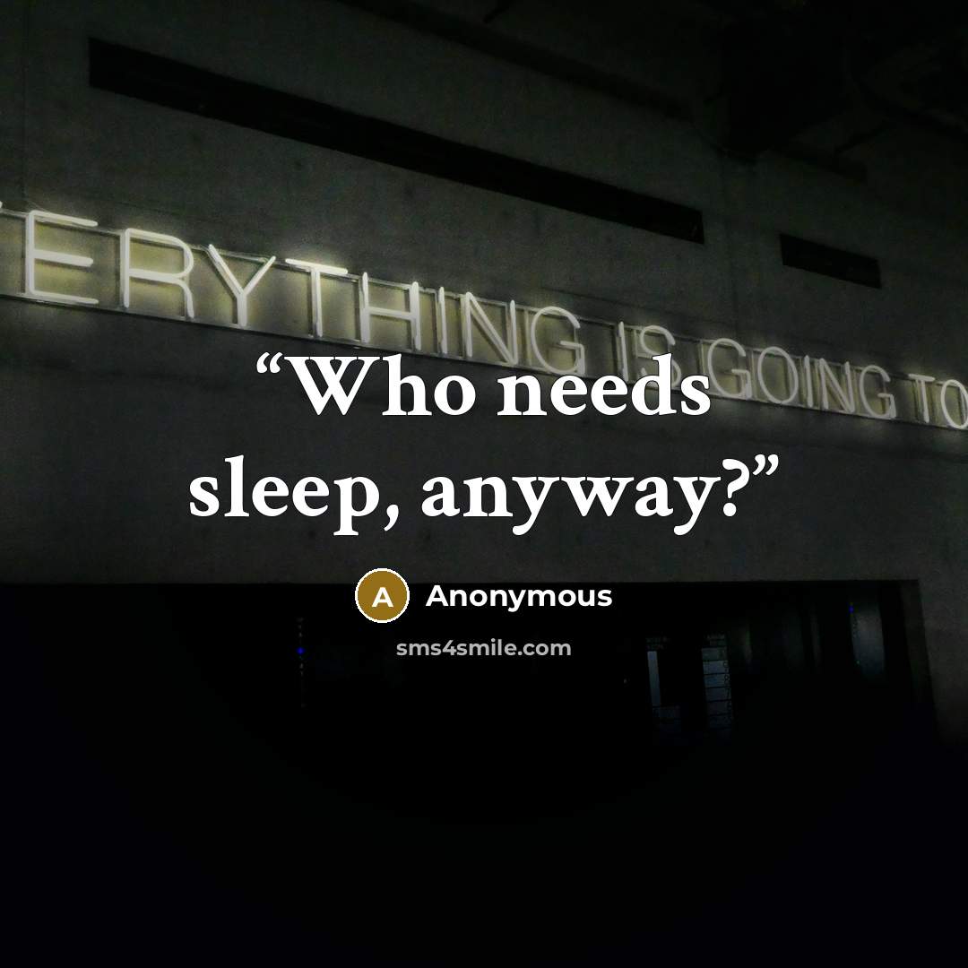 “Who needs sleep, anyway?” quote by Anonymous