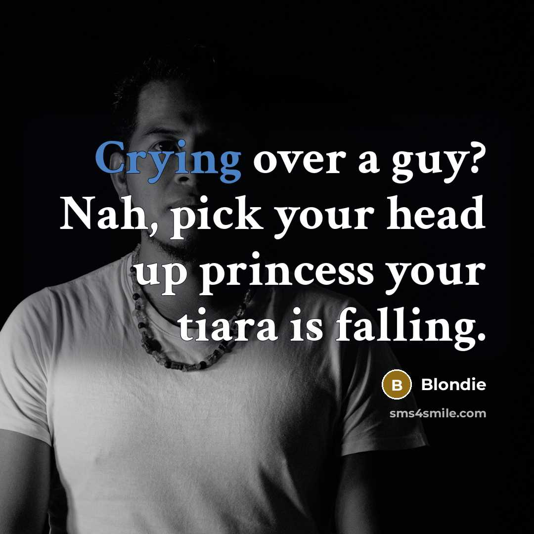 “Crying over a guy? Nah, pick your head up princess your tiara is falling.” quote by Blondie