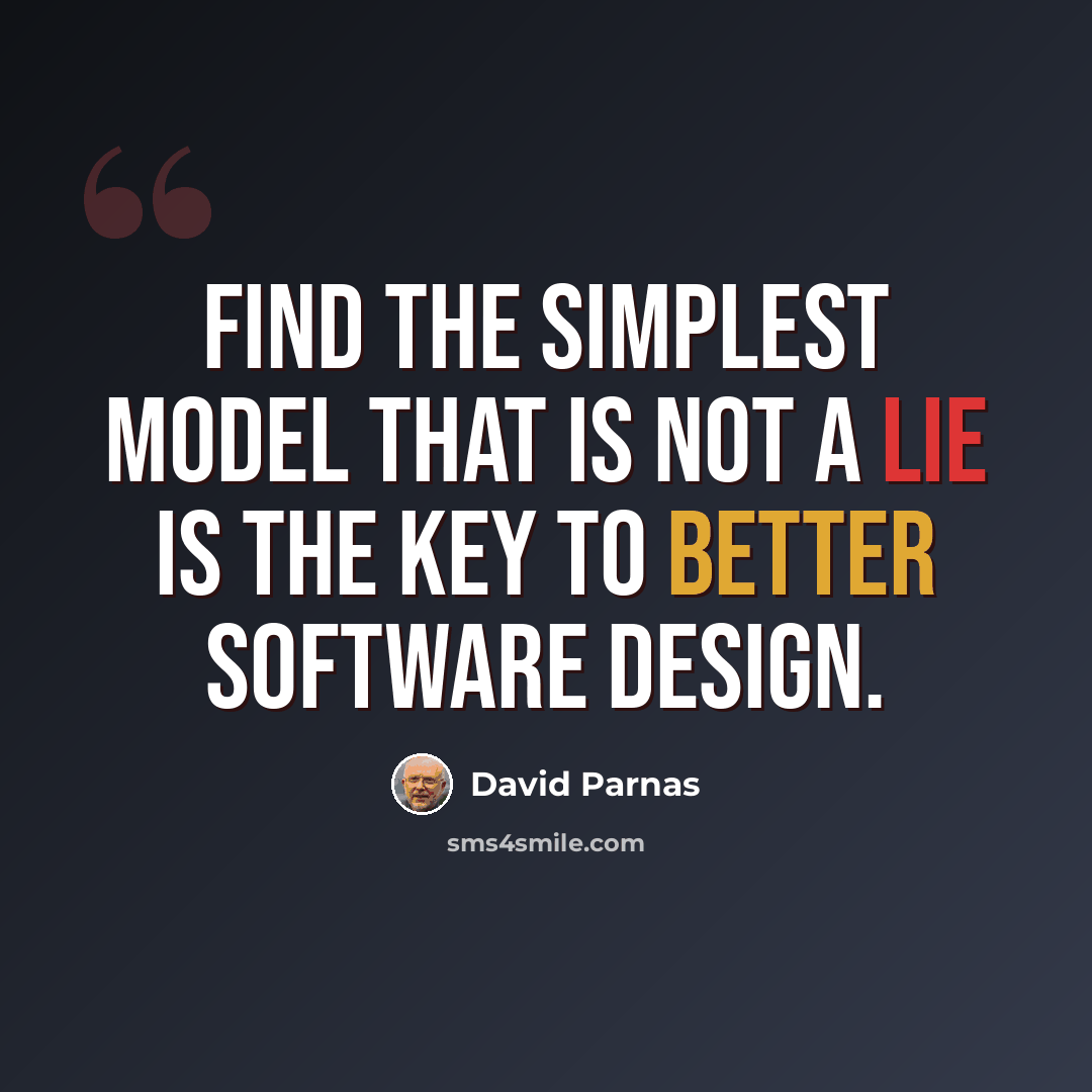 “Find the simplest model that is not a lie is the key to better software design.” quote by David Parnas