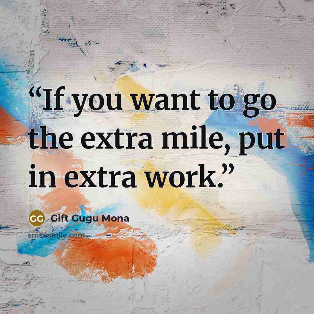 “If you want to go the extra mile, put in extra work.” quote by Gift Gugu Mona