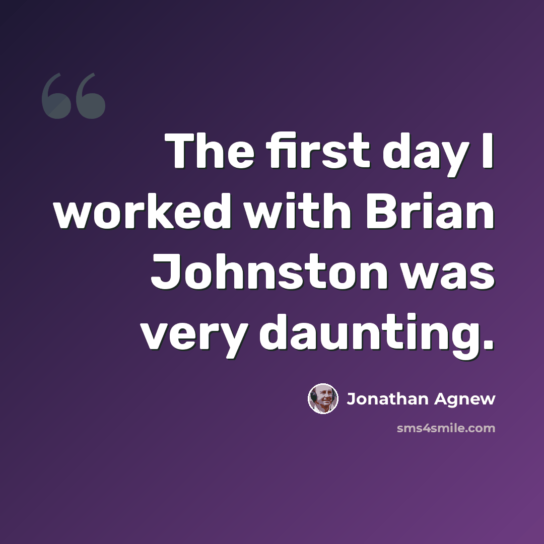 “The first day I worked with Brian Johnston was very daunting.” quote by Jonathan Agnew