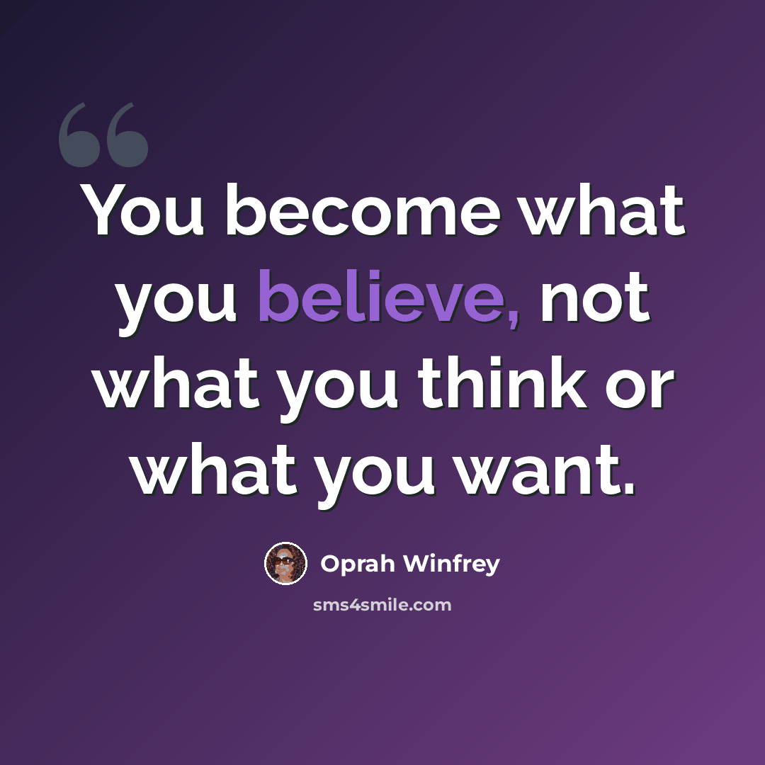 “You become what you believe, not what you think or what you want.” quote by Oprah Winfrey