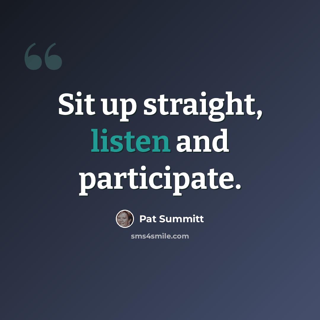 “Sit up straight, listen and participate.” quote by Pat Summitt