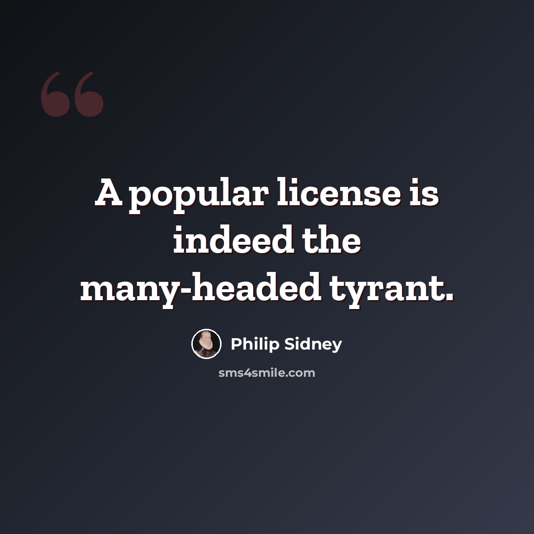 “A popular license is indeed the many-headed tyrant.” quote by Philip Sidney
