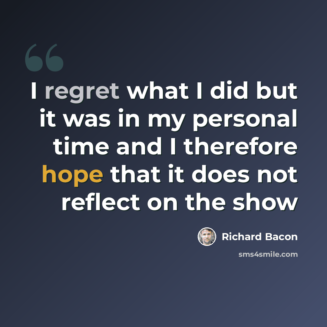 “I regret what I did but it was in my personal time and I therefore hope that it does not reflect on the show” quote by Richard Bacon