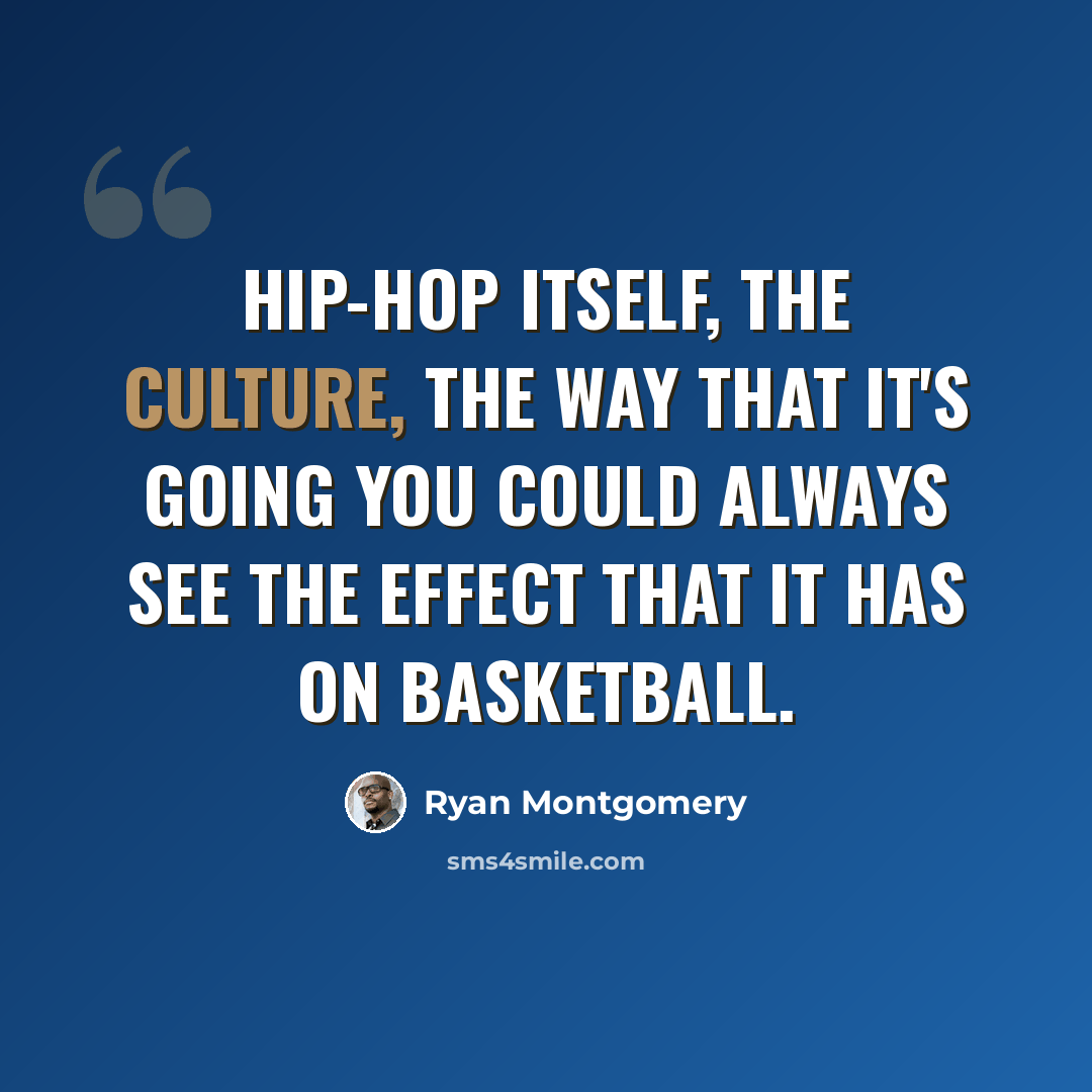“Hip-Hop itself, the culture, the way that it's going you could always see the effect that it has on basketball.” quote by Ryan Montgomery